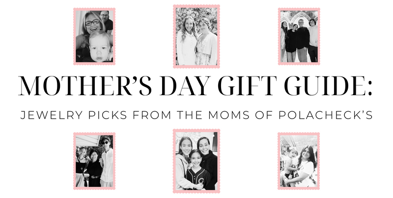 Mother’s Day Gift Guide: Jewelry Picks from the Moms of Polacheck’s